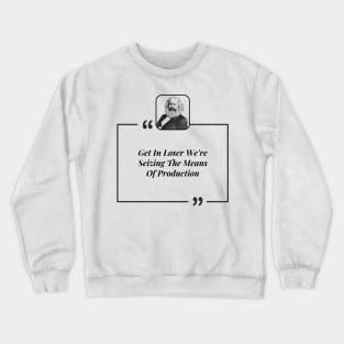 Get In Loser We're Seizing The Means Of Production Crewneck Sweatshirt